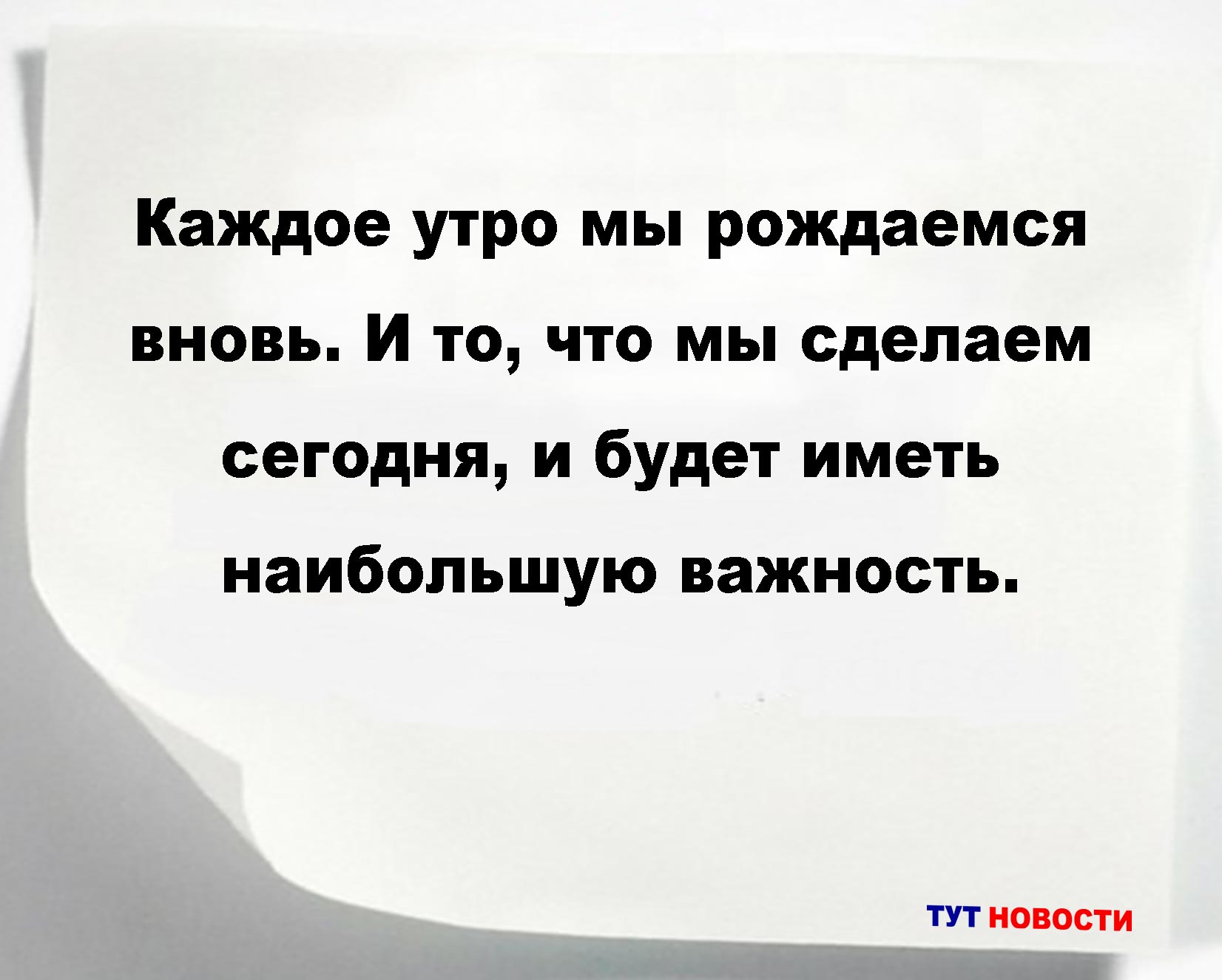 Каждое утро мы рождаемся вновь. И то, что мы сделаем сегодня, и будет иметь наибольшую важность.