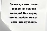 Знаешь, в чем самая серьезная ошибка женщин? Они верят, что их любовь может изменить мужчину.